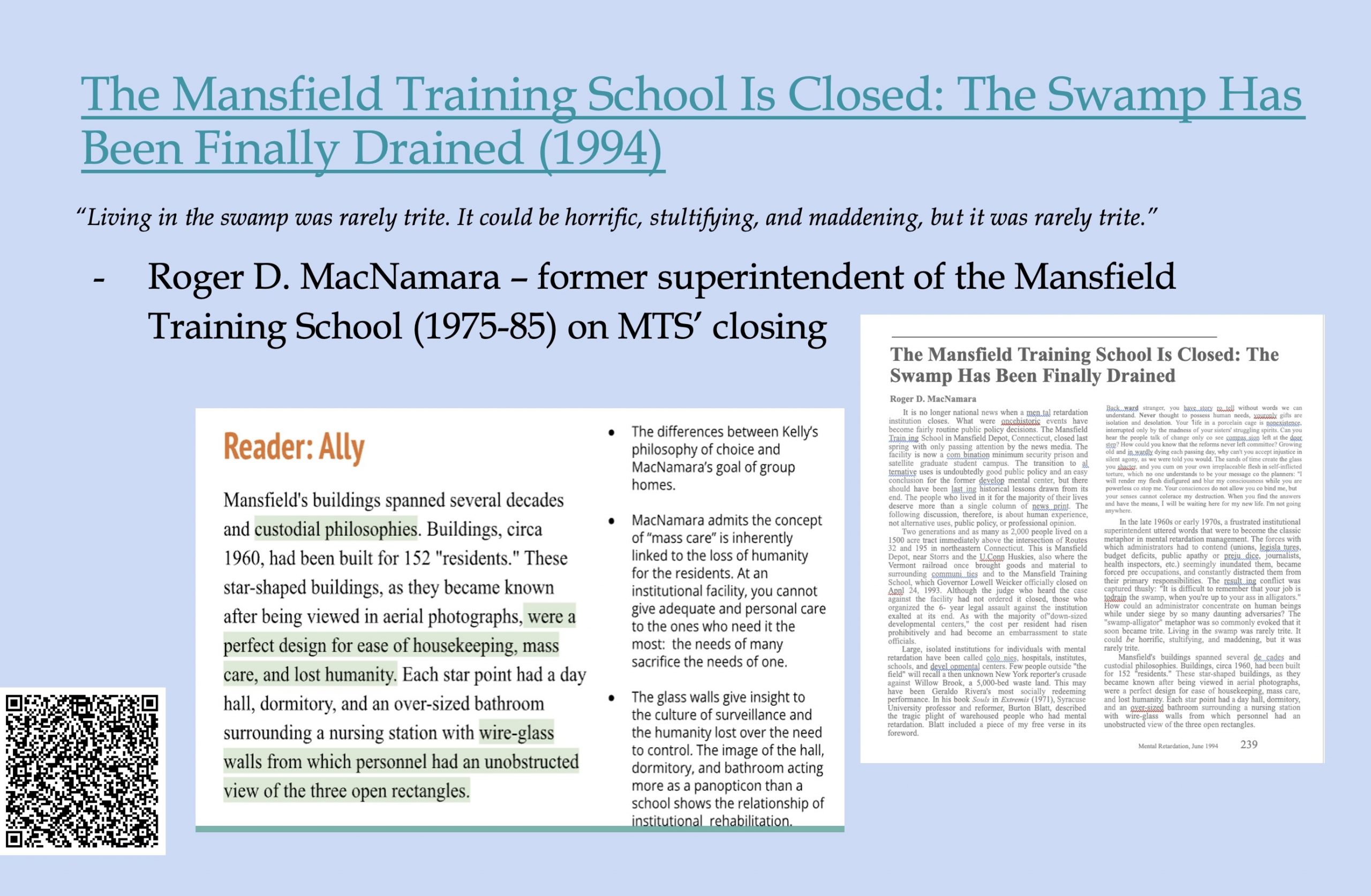 Image 5-29-26 at 11.50 AM (3) A presentation slide featuring an article by Roger D. MacNamara, former MTS superintendent (1975–85), published in the journal Mental Retardation in June 1994. The title "The Mansfield Training School Is Closed: The Swamp Has Been Finally Drained" is displayed prominently. A summary box labeled "Reader: Ally" highlights key points: the star-shaped buildings built for mass care and surveillance, the inherent loss of humanity in institutional settings, and the tension between MacNamara's group home philosophy and his predecessor Kelley's approach. A quote reads: "Living in the swamp was rarely trite. It could be horrific, stultifying, and maddening, but it was rarely trite."